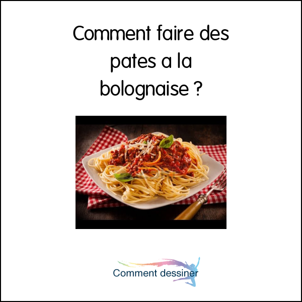 Comment faire des pates a la bolognaise